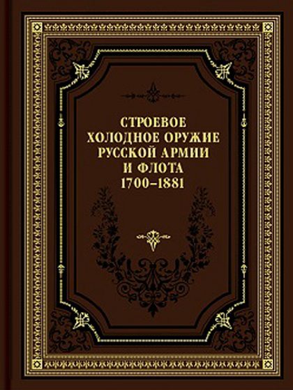 Строевое холодное оружие русской армии и флота. 1700–1881 гг.