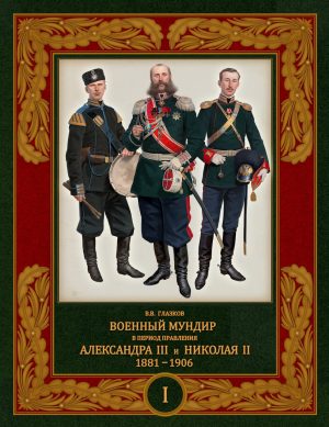 Военный мундир в период правления Александра III и Николая II.1881-1906. Том 1