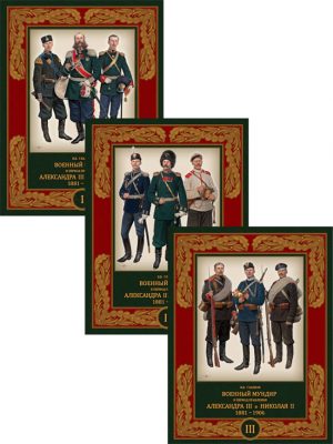 "Военный мундир в период правления Александра III и Николая II. 1881–1906 гг." В 3-х томах.